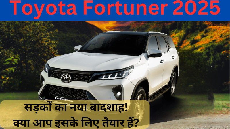 Toyota Fortuner 2025: सड़कों का बादशाह वापस आ गया है!